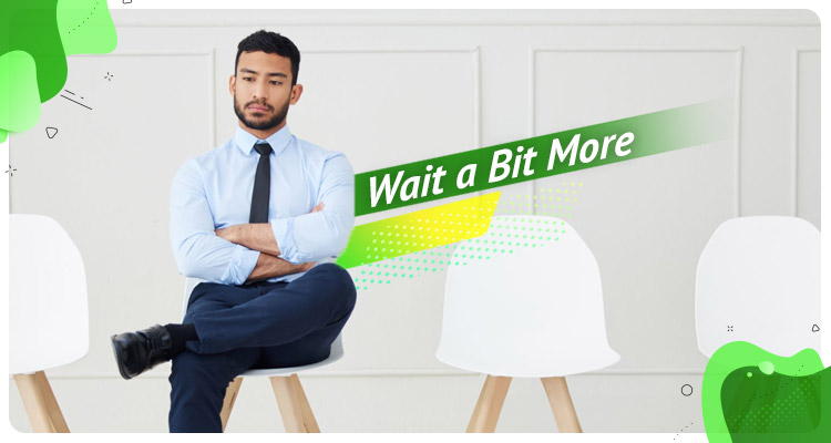 Wait a Bit More