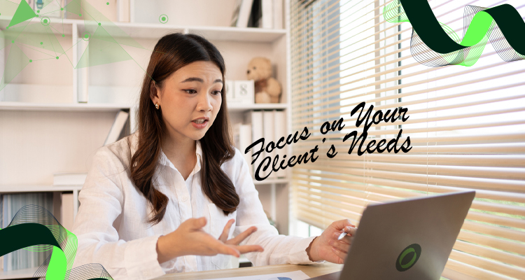 Focus on Your Client’s Needs