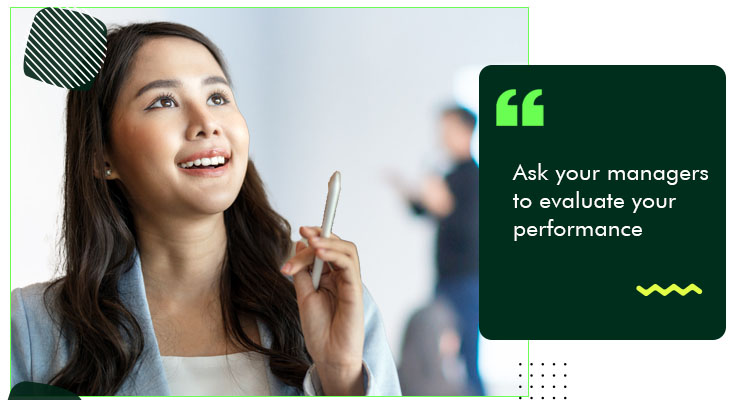 Ask your managers to evaluate your performance.